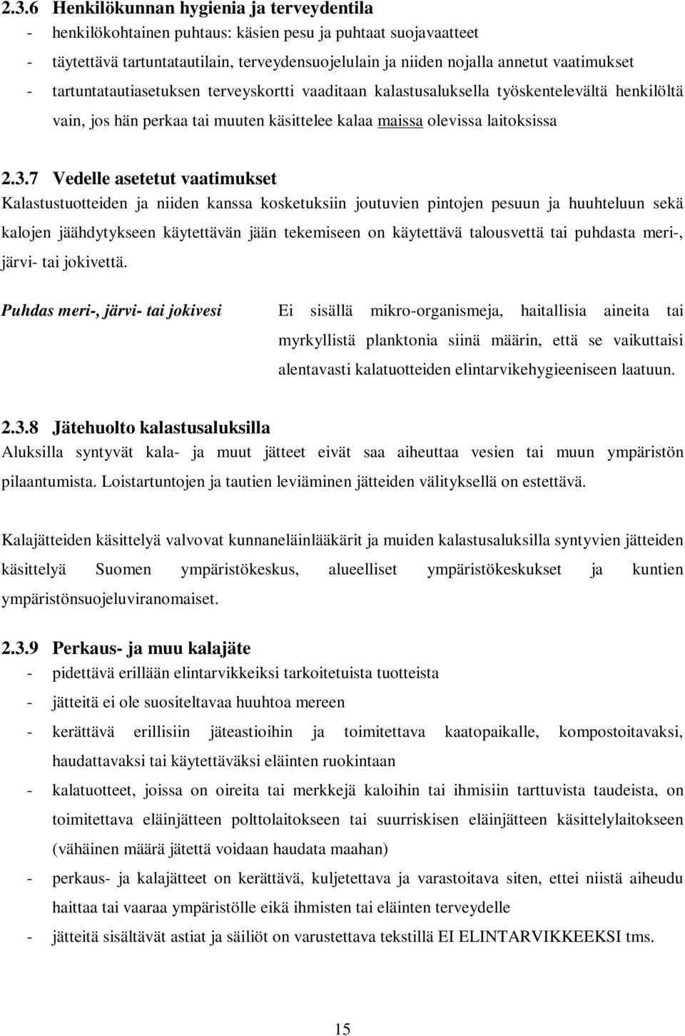 7 Vedelle asetetut vaatimukset Kalastustuotteiden ja niiden kanssa kosketuksiin joutuvien pintojen pesuun ja huuhteluun sekä kalojen jäähdytykseen käytettävän jään tekemiseen on käytettävä