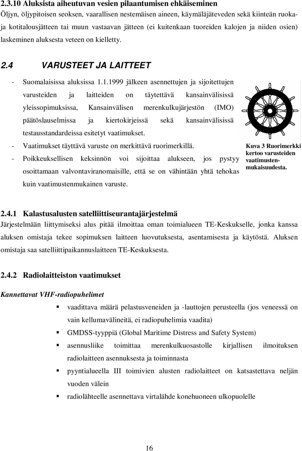 1.1999 jälkeen asennettujen ja sijoitettujen varusteiden ja laitteiden on täytettävä kansainvälisissä yleissopimuksissa, Kansainvälisen merenkulkujärjestön (IMO) päätöslauselmissa ja kiertokirjeissä