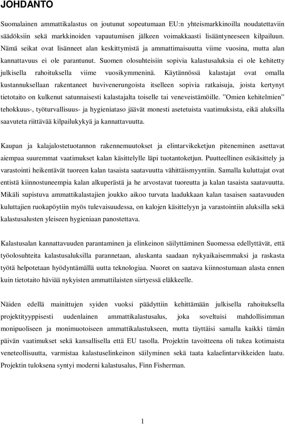 Suomen olosuhteisiin sopivia kalastusaluksia ei ole kehitetty julkisella rahoituksella viime vuosikymmeninä.