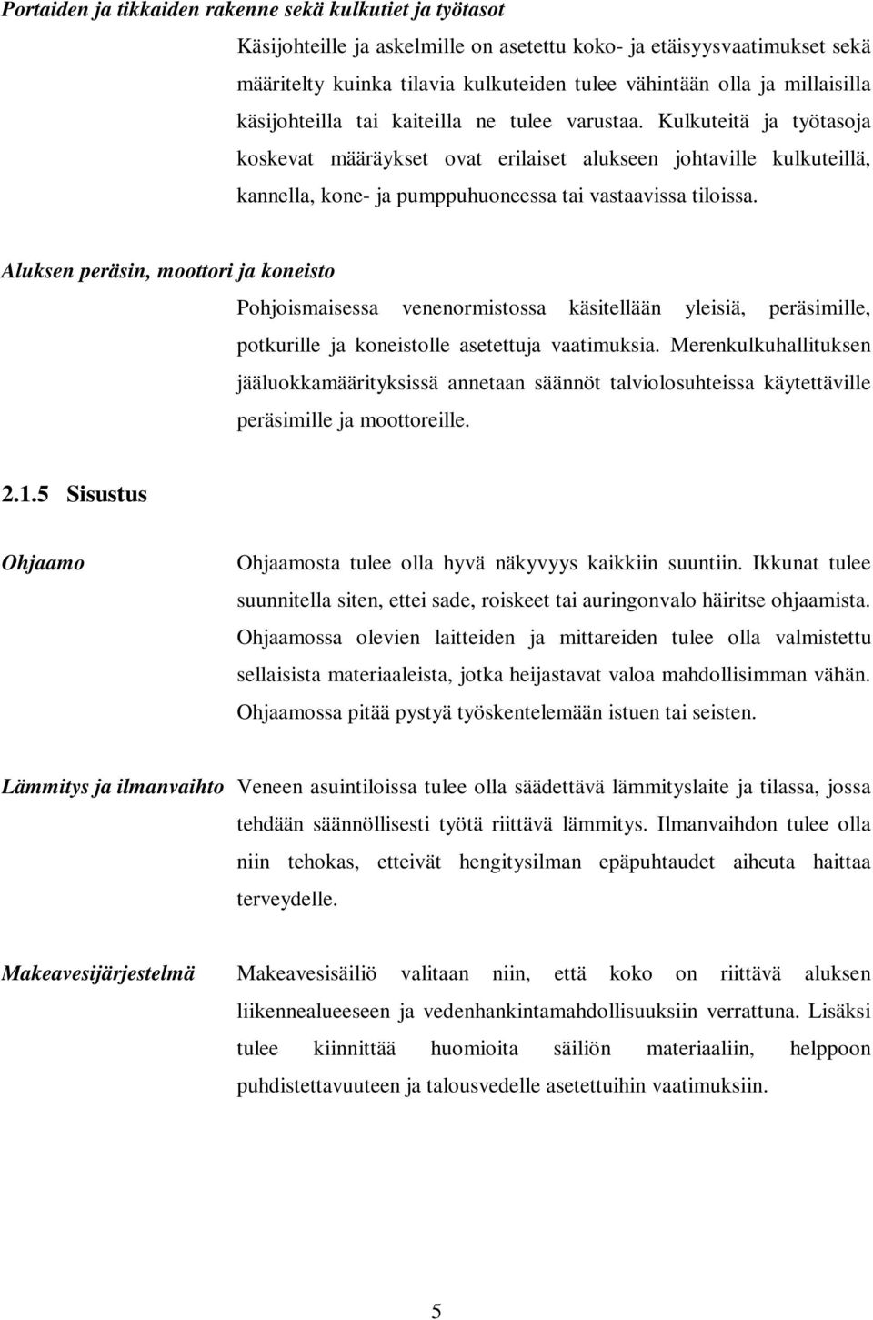 Kulkuteitä ja työtasoja koskevat määräykset ovat erilaiset alukseen johtaville kulkuteillä, kannella, kone- ja pumppuhuoneessa tai vastaavissa tiloissa.