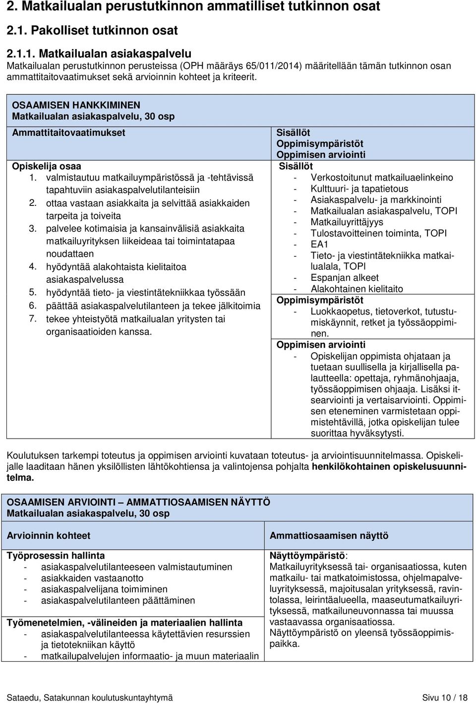 1. Matkailualan asiakaspalvelu Matkailualan perustutkinnon perusteissa (OPH määräys 65/011/2014) määritellään tämän tutkinnon osan ammattitaitovaatimukset sekä arvioinnin kohteet ja kriteerit.