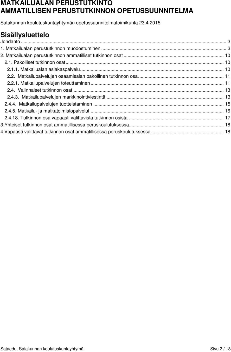 .. 11 2.2.1. Matkailupalvelujen toteuttaminen... 11 2.4. Valinnaiset tutkinnon osat... 13 2.4.3. Matkailupalvelujen markkinointiviestintä... 13 2.4.4. Matkailupalvelujen tuotteistaminen... 15 