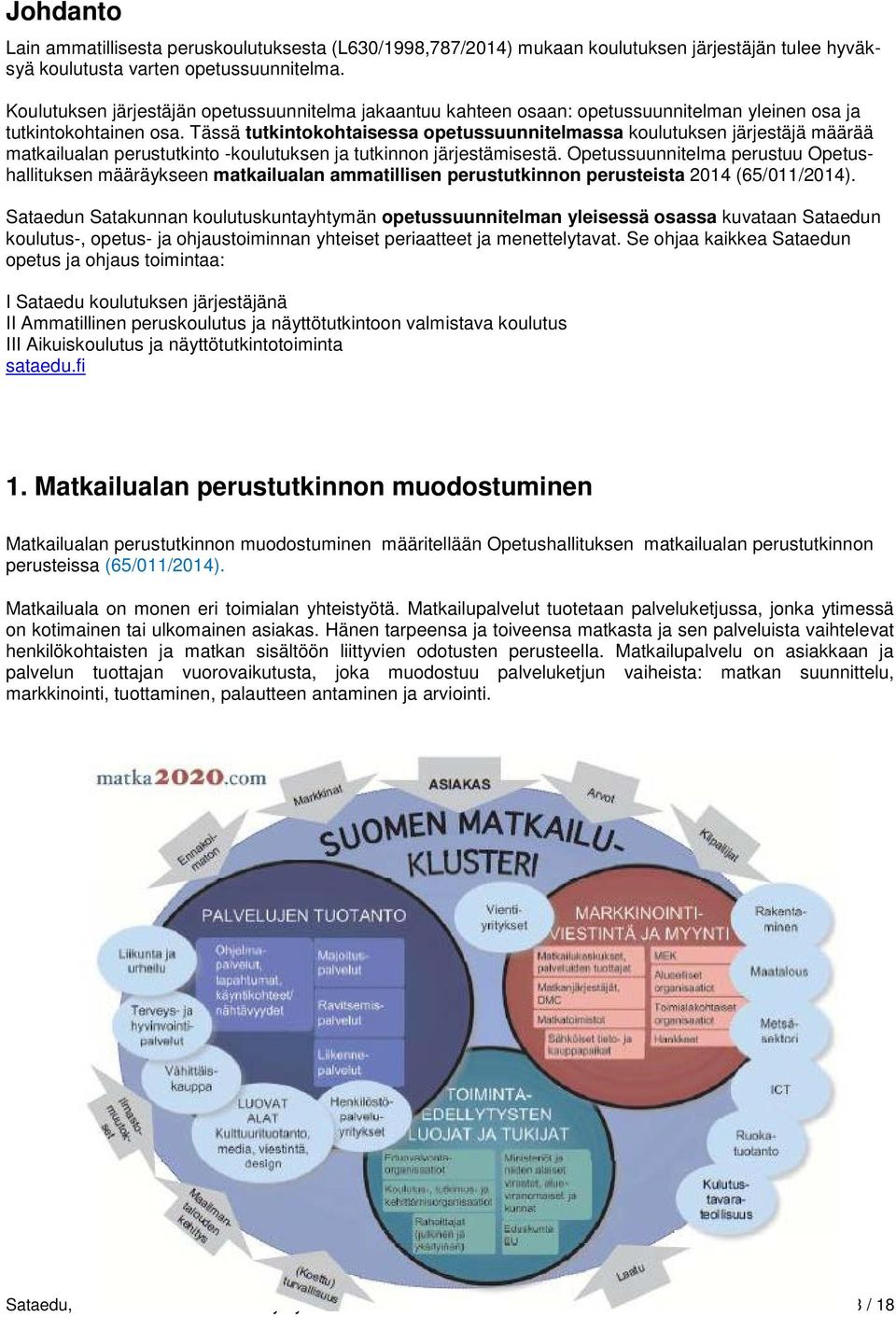 Tässä tutkintokohtaisessa opetussuunnitelmassa koulutuksen järjestäjä määrää matkailualan perustutkinto -koulutuksen ja tutkinnon järjestämisestä.