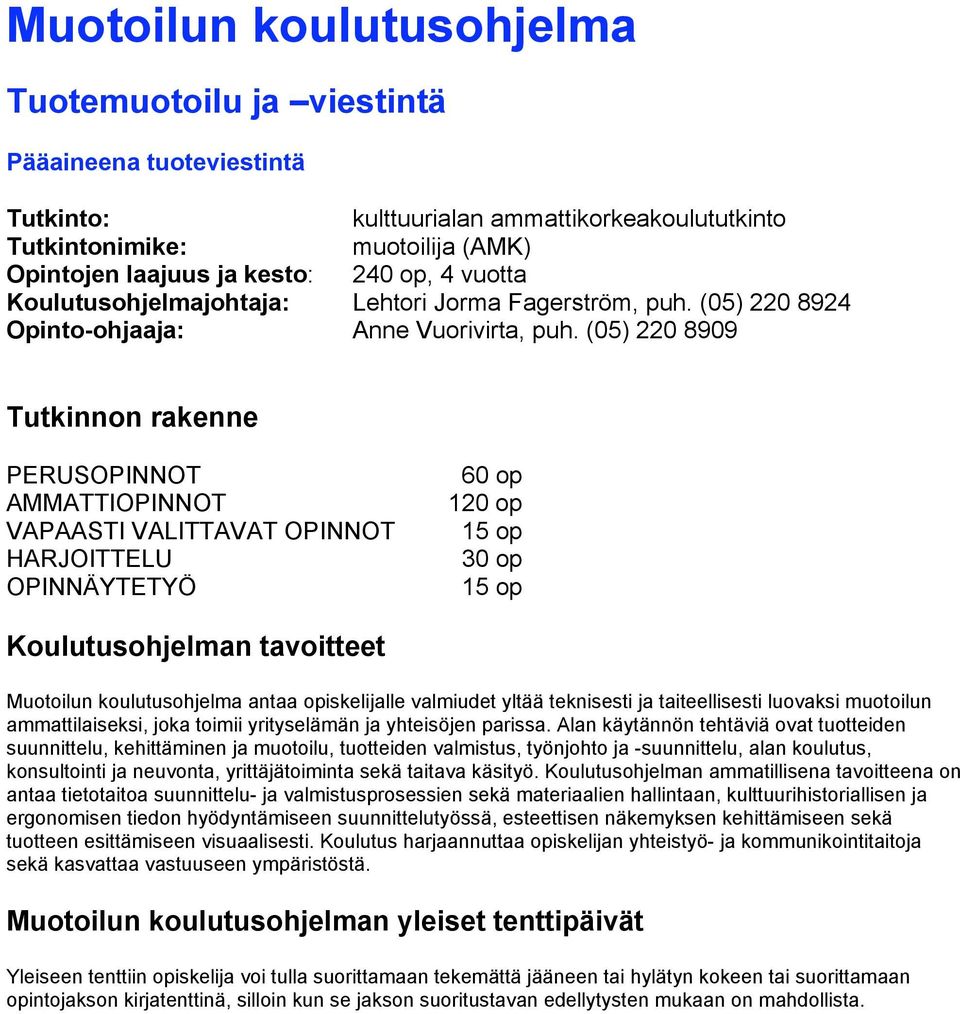 (05) 220 8909 Tutkinnon rakenne PERUSOPINNOT AMMATTIOPINNOT VAPAASTI VALITTAVAT OPINNOT HARJOITTELU OPINNÄYTETYÖ 60 op 120 op 15 op 30 op 15 op Koulutusohjelman tavoitteet Muotoilun koulutusohjelma