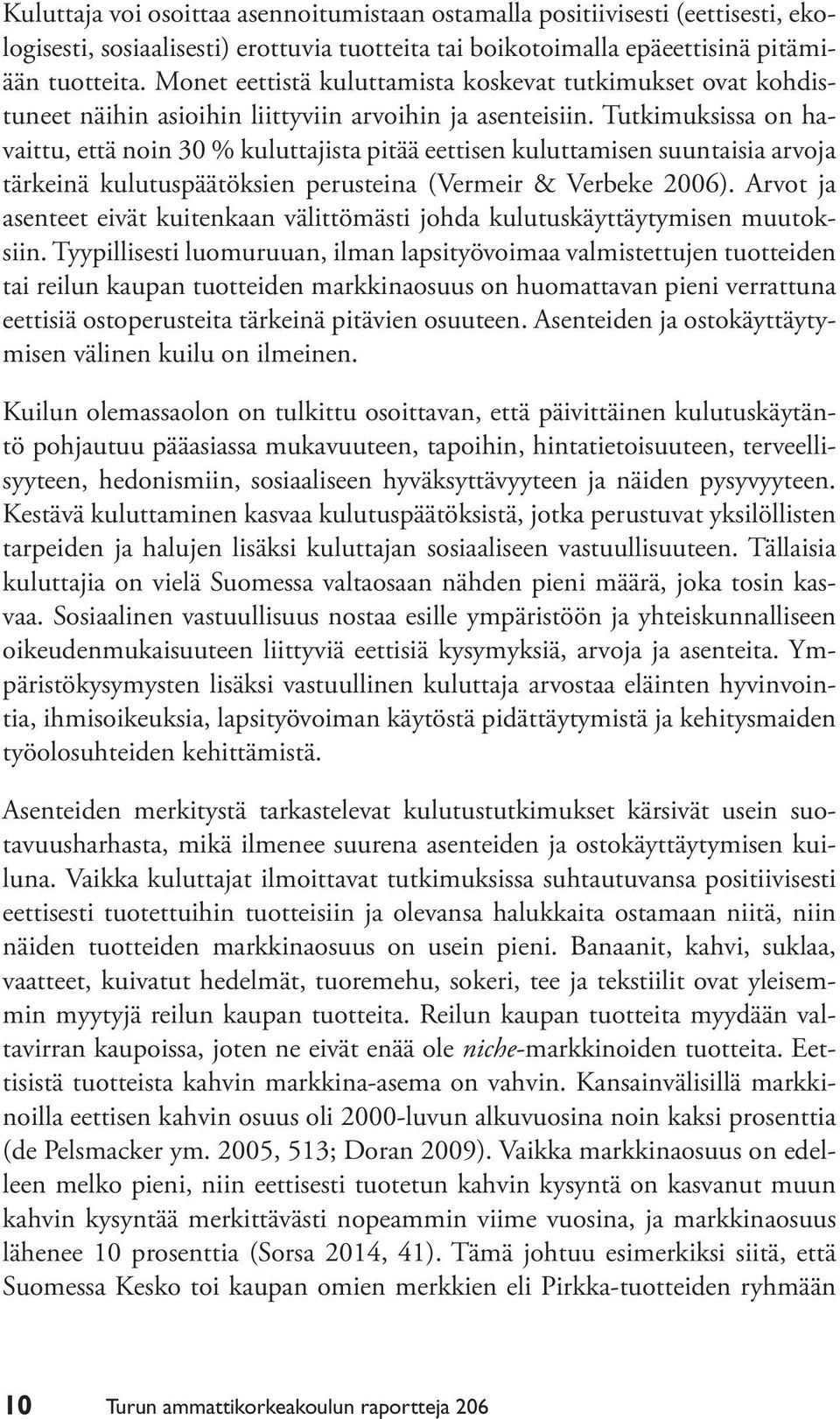 Tutkimuksissa on havaittu, että noin 30 % kuluttajista pitää eettisen kuluttamisen suuntaisia arvoja tärkeinä kulutuspäätöksien perusteina (Vermeir & Verbeke 2006).