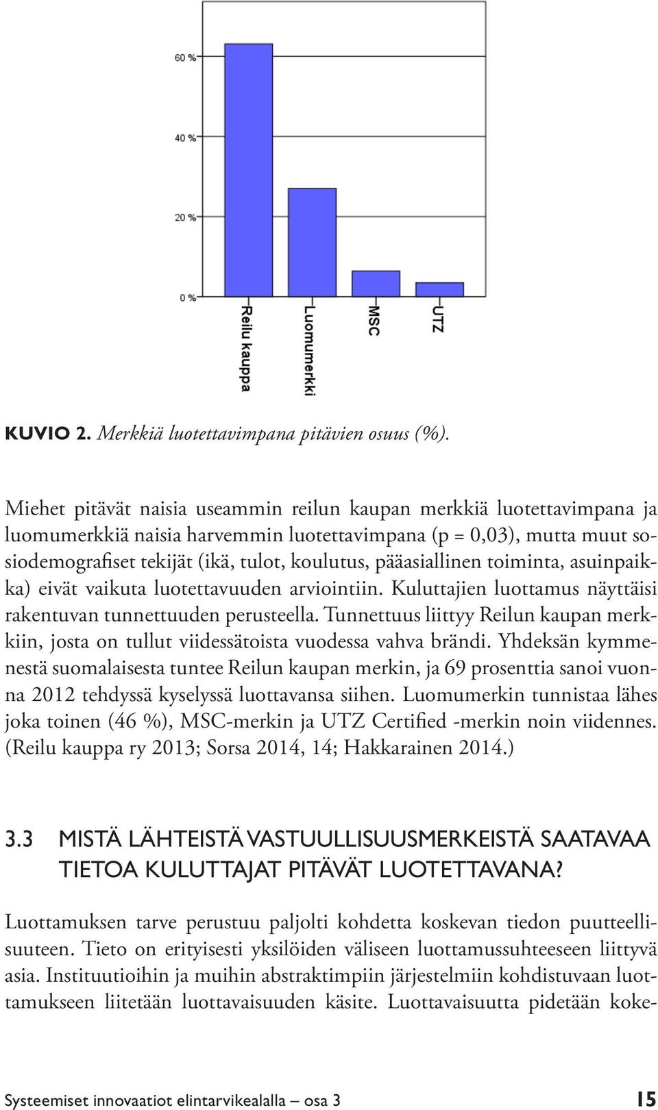 pääasiallinen toiminta, asuinpaikka) eivät vaikuta luotettavuuden arviointiin. Kuluttajien luottamus näyttäisi rakentuvan tunnettuuden perusteella.