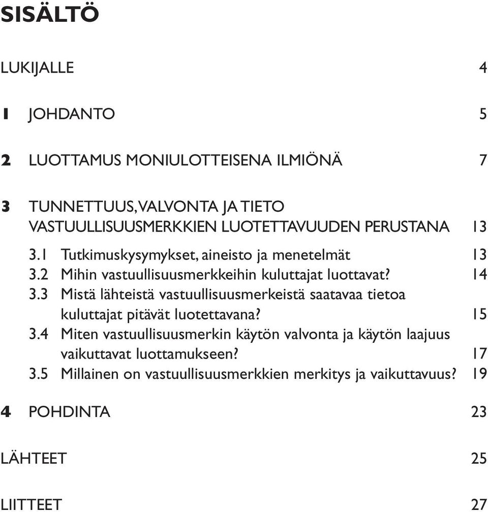 3 Mistä lähteistä vastuullisuusmerkeistä saatavaa tietoa kuluttajat pitävät luotettavana? 15 3.