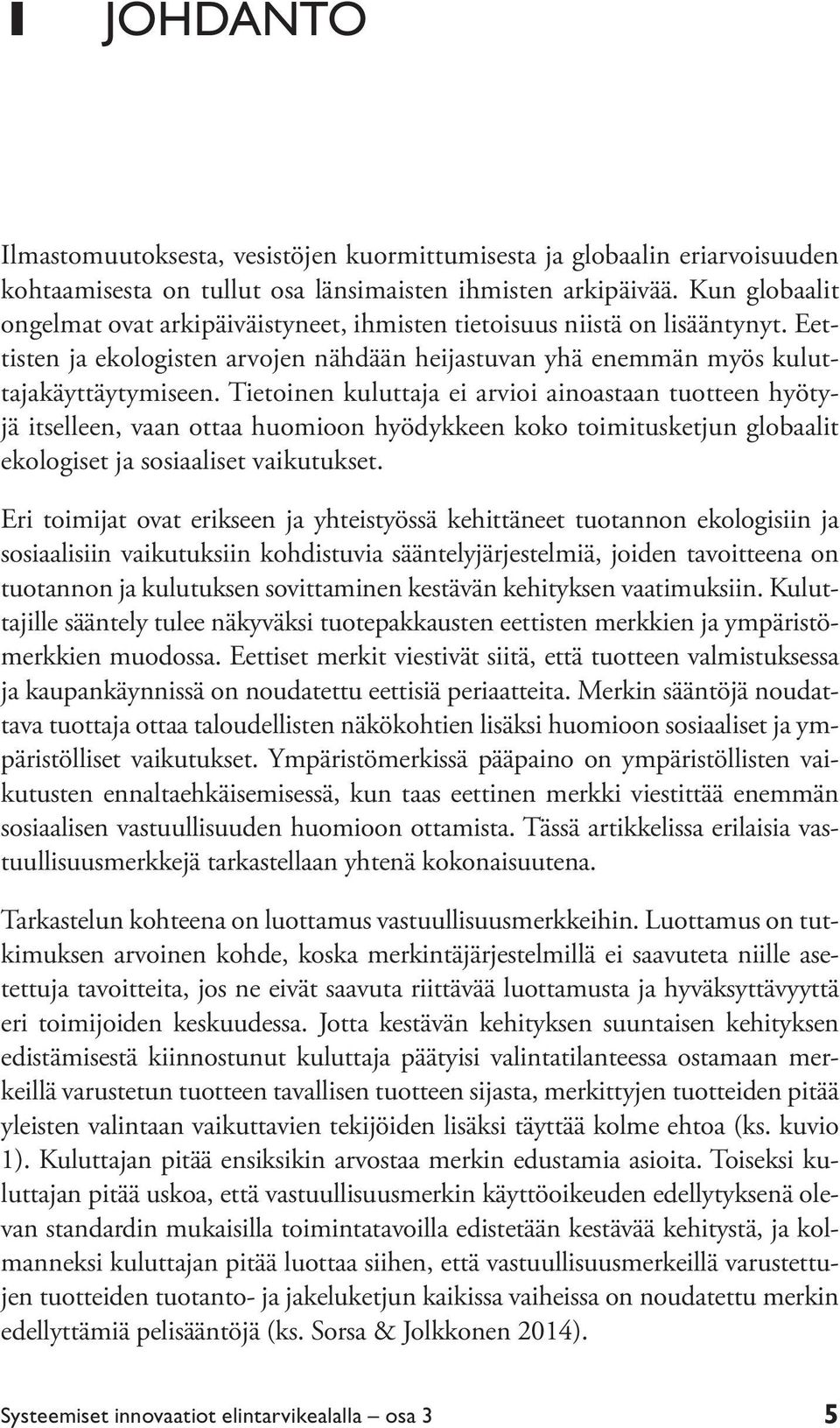 Tietoinen kuluttaja ei arvioi ainoastaan tuotteen hyötyjä itselleen, vaan ottaa huomioon hyödykkeen koko toimitusketjun globaalit ekologiset ja sosiaaliset vaikutukset.