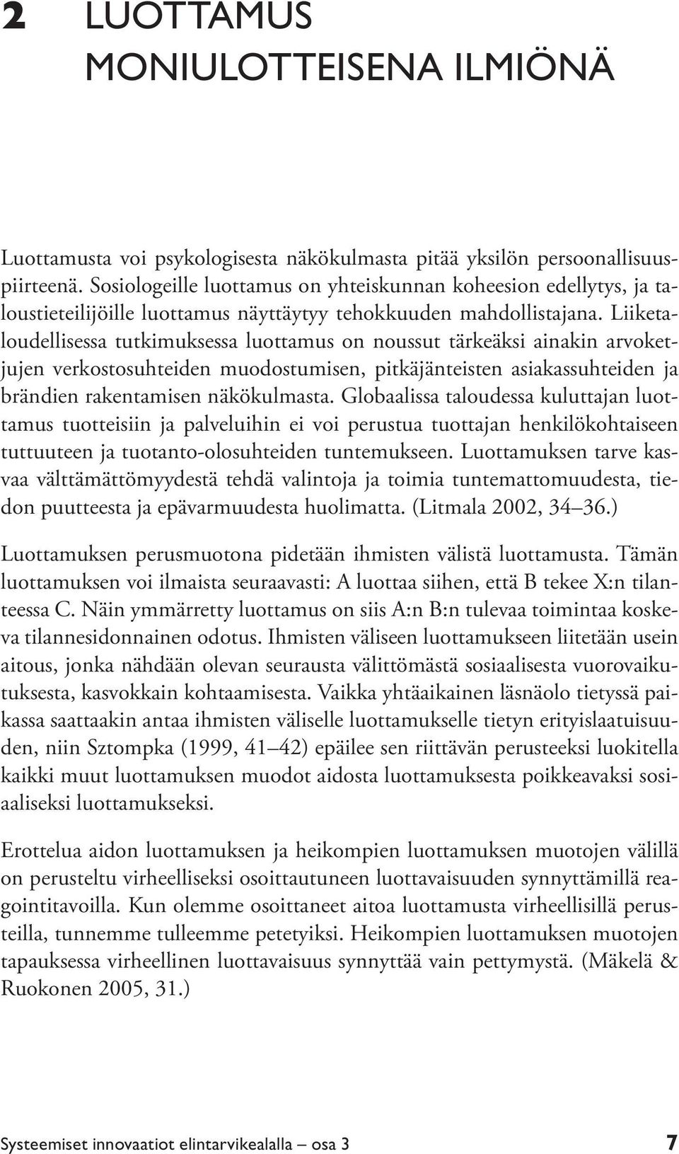 Liiketaloudellisessa tutkimuksessa luottamus on noussut tärkeäksi ainakin arvoketjujen verkostosuhteiden muodostumisen, pitkäjänteisten asiakassuhteiden ja brändien rakentamisen näkökulmasta.