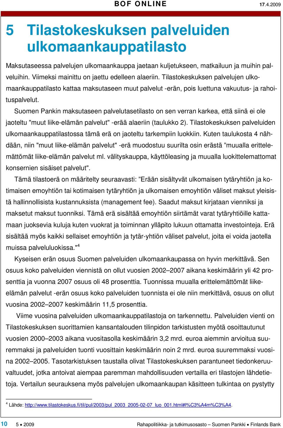 Suomen Pankin maksutaseen palvelutasetilasto on sen verran karkea, että siinä ei ole jaoteltu "muut liike-elämän palvelut" -erää alaeriin (taulukko 2).