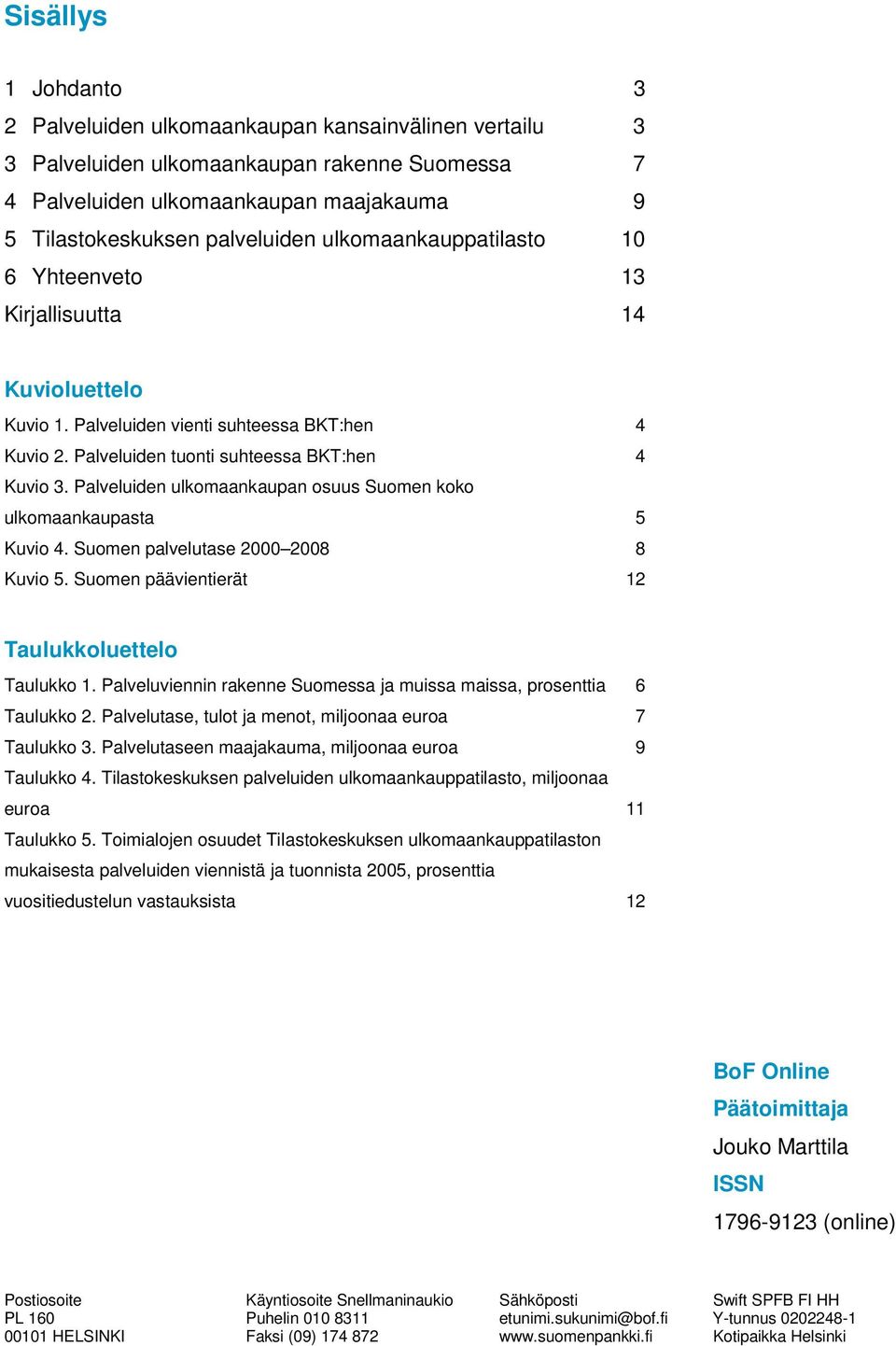 Palveluiden ulkomaankaupan osuus Suomen koko ulkomaankaupasta 5 Kuvio 4. Suomen palvelutase 2000 2008 8 Kuvio 5. Suomen päävientierät 12 Taulukkoluettelo Taulukko 1.
