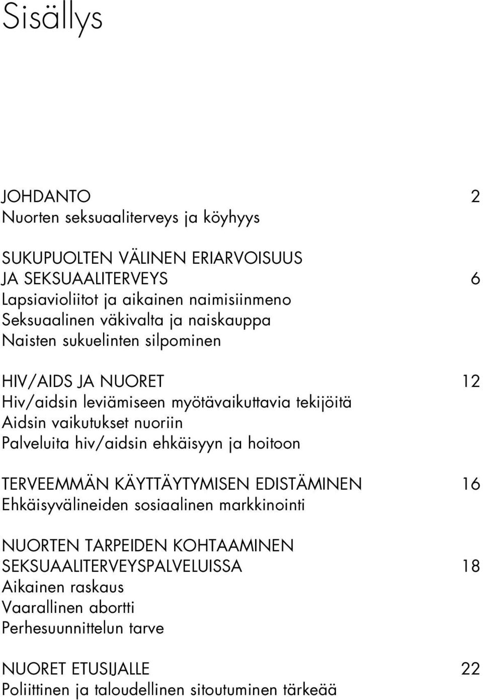 nuoriin Palveluita hiv/aidsin ehkäisyyn ja hoitoon TERVEEMMÄN KÄYTTÄYTYMISEN EDISTÄMINEN 16 Ehkäisyvälineiden sosiaalinen markkinointi NUORTEN TARPEIDEN