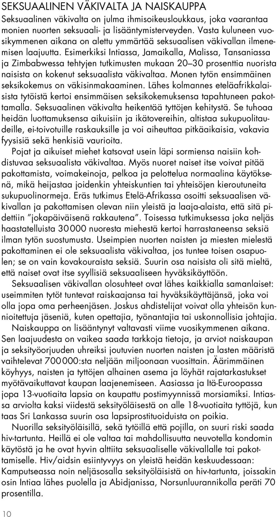 Esimerkiksi Intiassa, Jamaikalla, Malissa, Tansaniassa ja Zimbabwessa tehtyjen tutkimusten mukaan 20 30 prosenttia nuorista naisista on kokenut seksuaalista väkivaltaa.