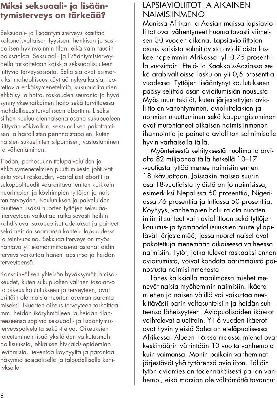 Sellaisia ovat esimerkiksi mahdollisuus käyttää nykyaikaisia, luotettavia ehkäisymenetelmiä, sukupuolitautien ehkäisy ja hoito, raskauden seuranta ja hyvä synnytyksenaikainen hoito sekä tarvittaessa