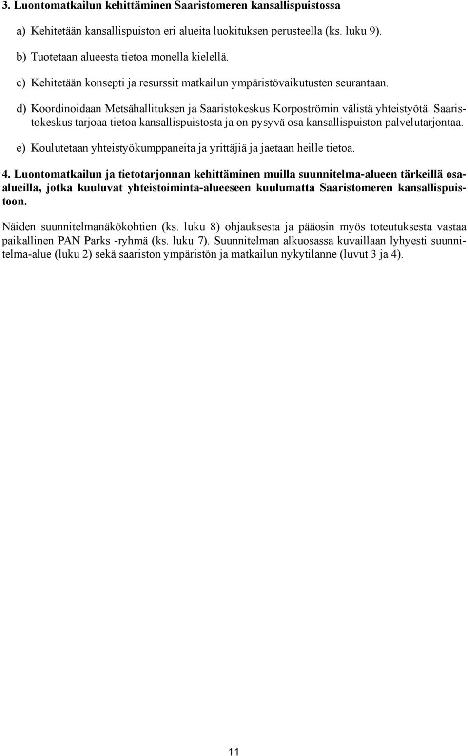 Saaristokeskus tarjoaa tietoa kansallispuistosta ja on pysyvä osa kansallispuiston palvelutarjontaa. e) Koulutetaan yhteistyökumppaneita ja yrittäjiä ja jaetaan heille tietoa. 4.