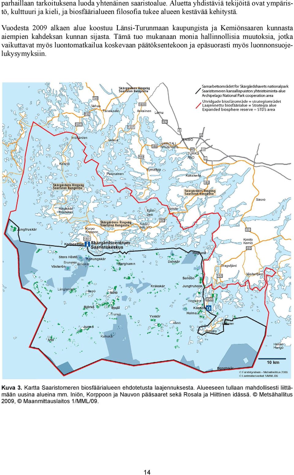 Vuodesta 2009 alkaen alue koostuu Länsi-Turunmaan kaupungista ja Kemiönsaaren kunnasta aiempien kahdeksan kunnan sijasta.