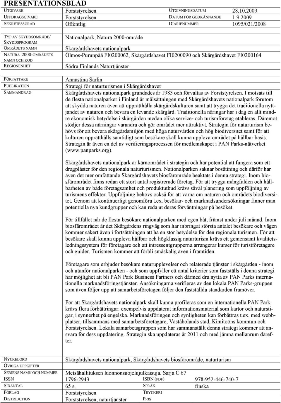 2009 SEKRETESSGRAD Offentlig DIARIENUMMER 1095/021/2008 TYP AV SKYDDSOMRÅDE/ SKYDDSPROGRAM OMRÅDETS NAMN NATURA 2000-OMRÅDETS NAMN OCH KOD REGIONENHET FÖRFATTARE PUBLIKATION SAMMANDRAG Nationalpark,