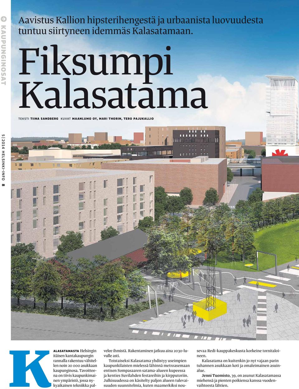 000 asukkaan kaupunginosa. Tavoitteena on tiivis kaupunkimainen ympäristö, jossa nykyaikainen tekniikka palvelee ihmistä. Rakentaminen jatkuu aina 2030-luvulle asti.