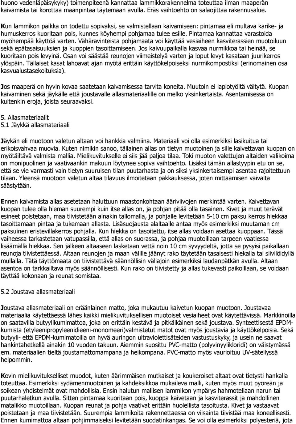 Pintamaa kannattaa varastoida myöhempää käyttöä varten. Vähäravinteista pohjamaata voi käyttää vesiaiheen kasviterassien muotoiluun sekä epätasaisuuksien ja kuoppien tasoittamiseen.