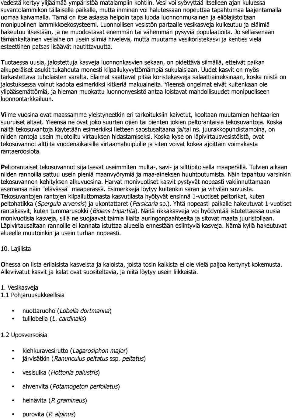 Tämä on itse asiassa helpoin tapa luoda luonnonmukainen ja eliölajistoltaan monipuolinen lammikkoekosysteemi.