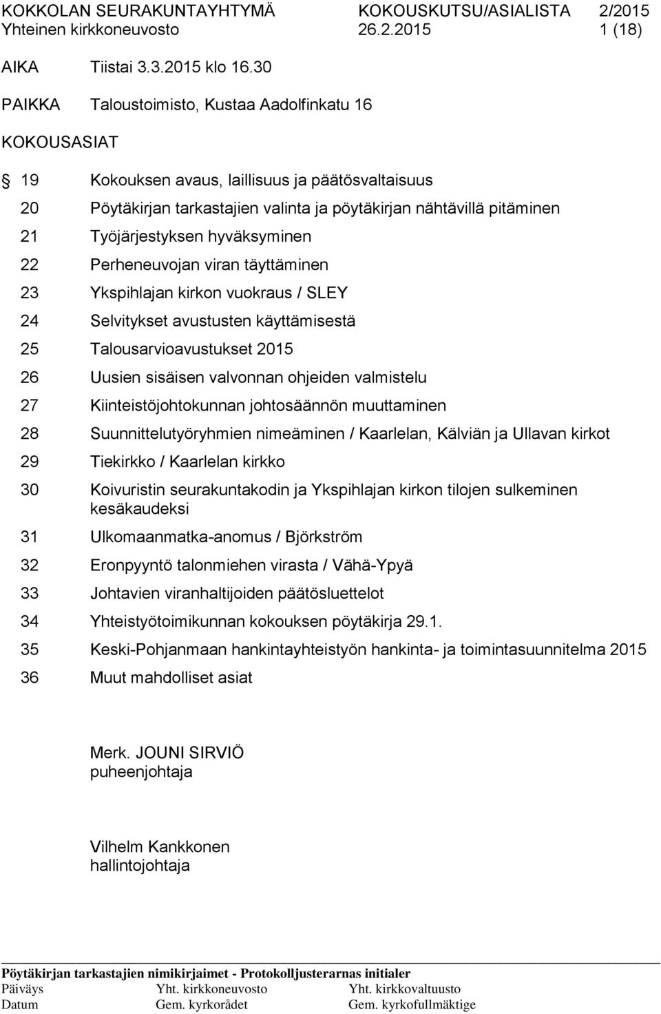 Työjärjestyksen hyväksyminen 22 Perheneuvojan viran täyttäminen 23 Ykspihlajan kirkon vuokraus / SLEY 24 Selvitykset avustusten käyttämisestä 25 Talousarvioavustukset 2015 26 Uusien sisäisen