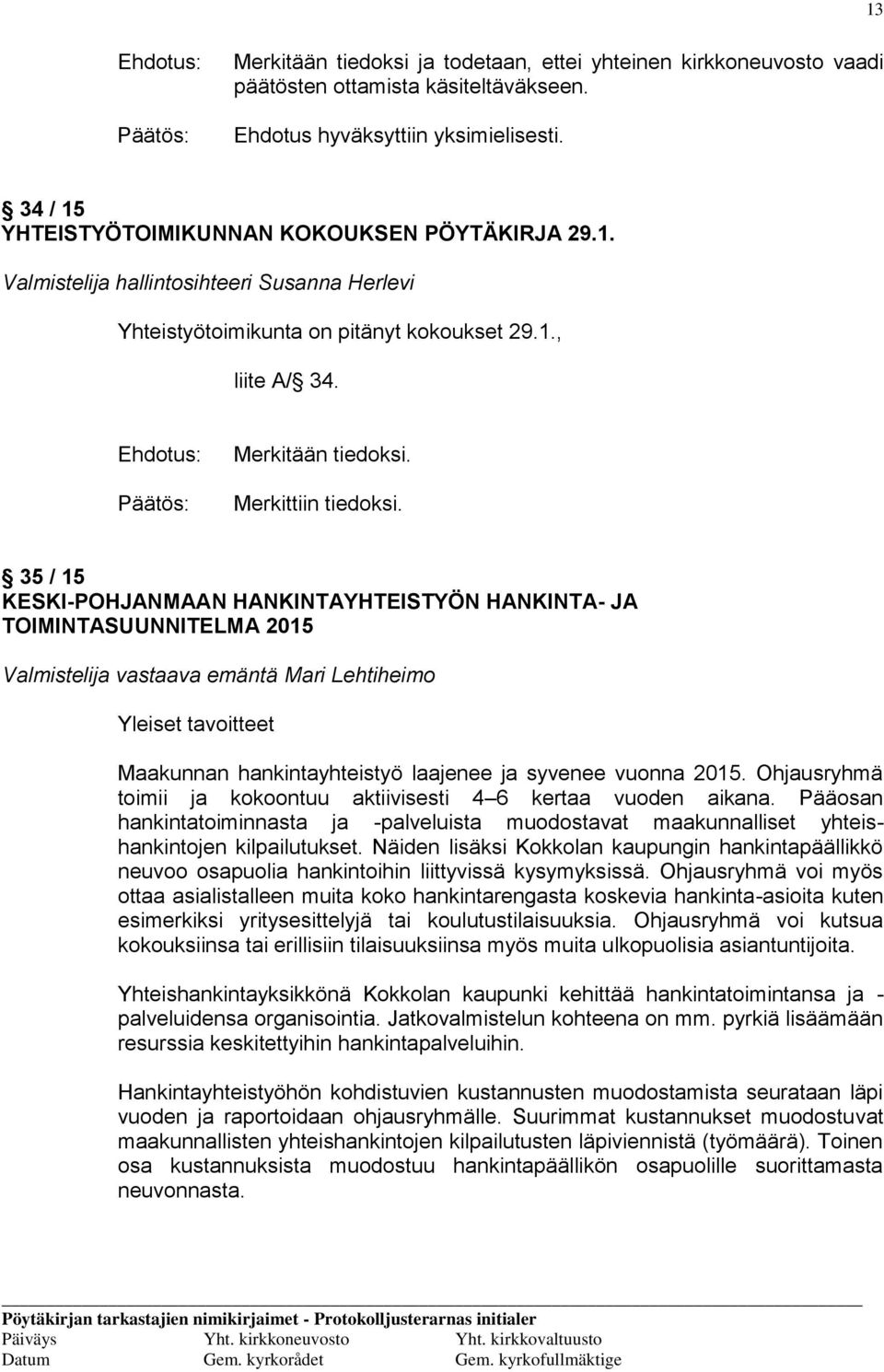 35 / 15 KESKI-POHJANMAAN HANKINTAYHTEISTYÖN HANKINTA- JA TOIMINTASUUNNITELMA 2015 Valmistelija vastaava emäntä Mari Lehtiheimo Yleiset tavoitteet Maakunnan hankintayhteistyö laajenee ja syvenee