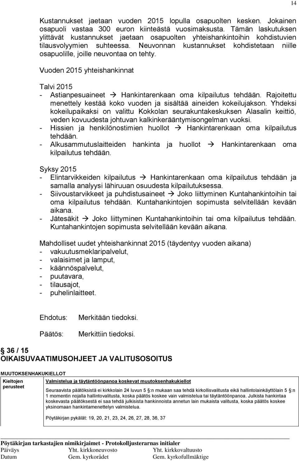 Neuvonnan kustannukset kohdistetaan niille osapuolille, joille neuvontaa on tehty. Vuoden 2015 yhteishankinnat Talvi 2015 - Astianpesuaineet Hankintarenkaan oma kilpailutus tehdään.