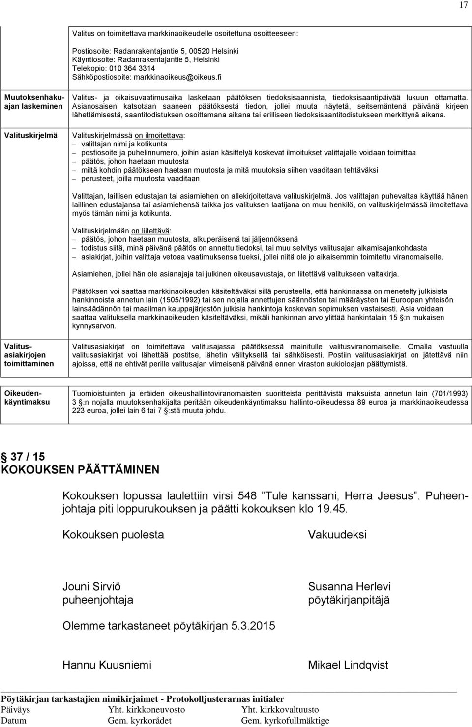 Asianosaisen katsotaan saaneen päätöksestä tiedon, jollei muuta näytetä, seitsemäntenä päivänä kirjeen lähettämisestä, saantitodistuksen osoittamana aikana tai erilliseen tiedoksisaantitodistukseen