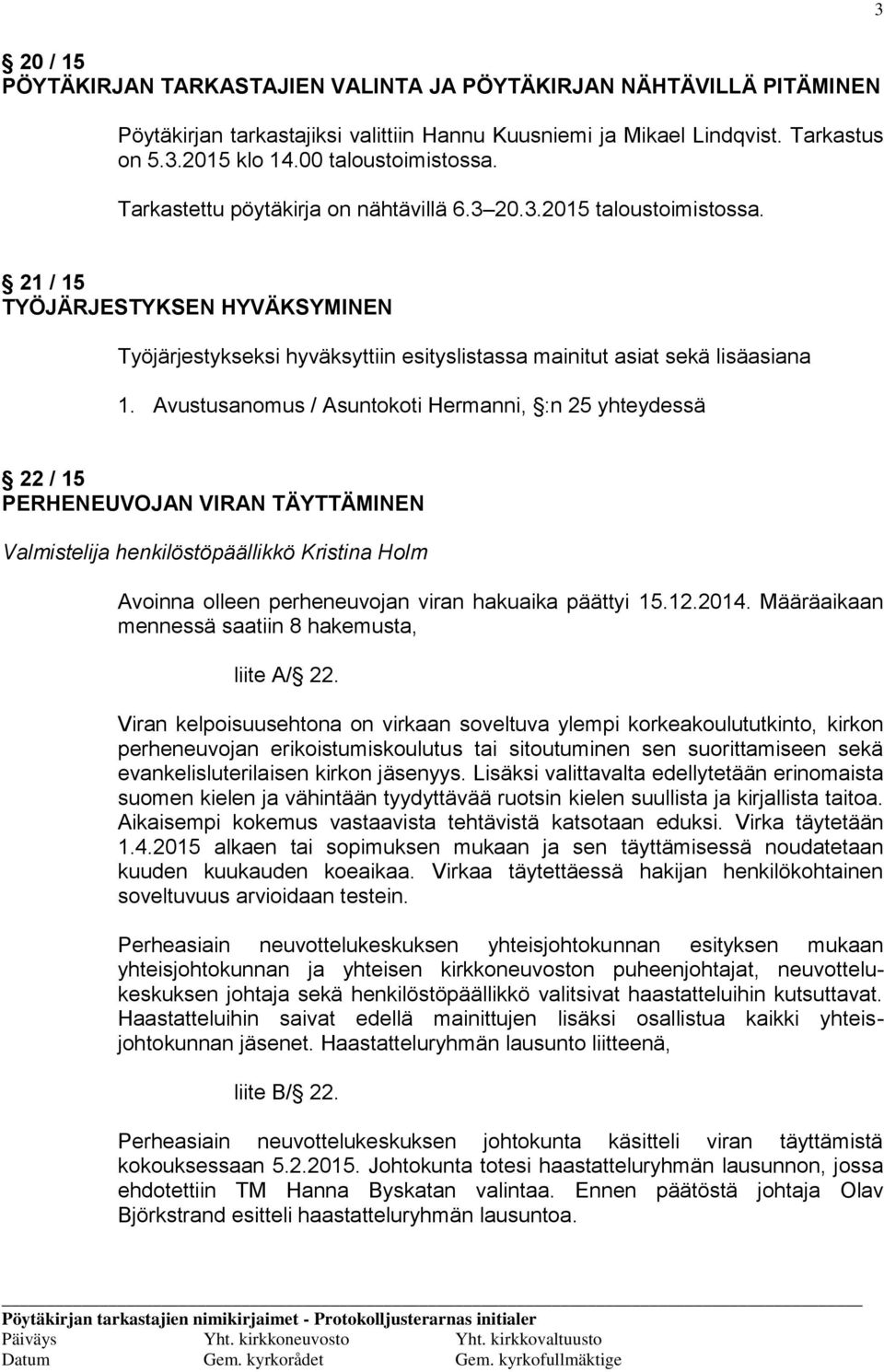 21 / 15 TYÖJÄRJESTYKSEN HYVÄKSYMINEN Työjärjestykseksi hyväksyttiin esityslistassa mainitut asiat sekä lisäasiana 1.