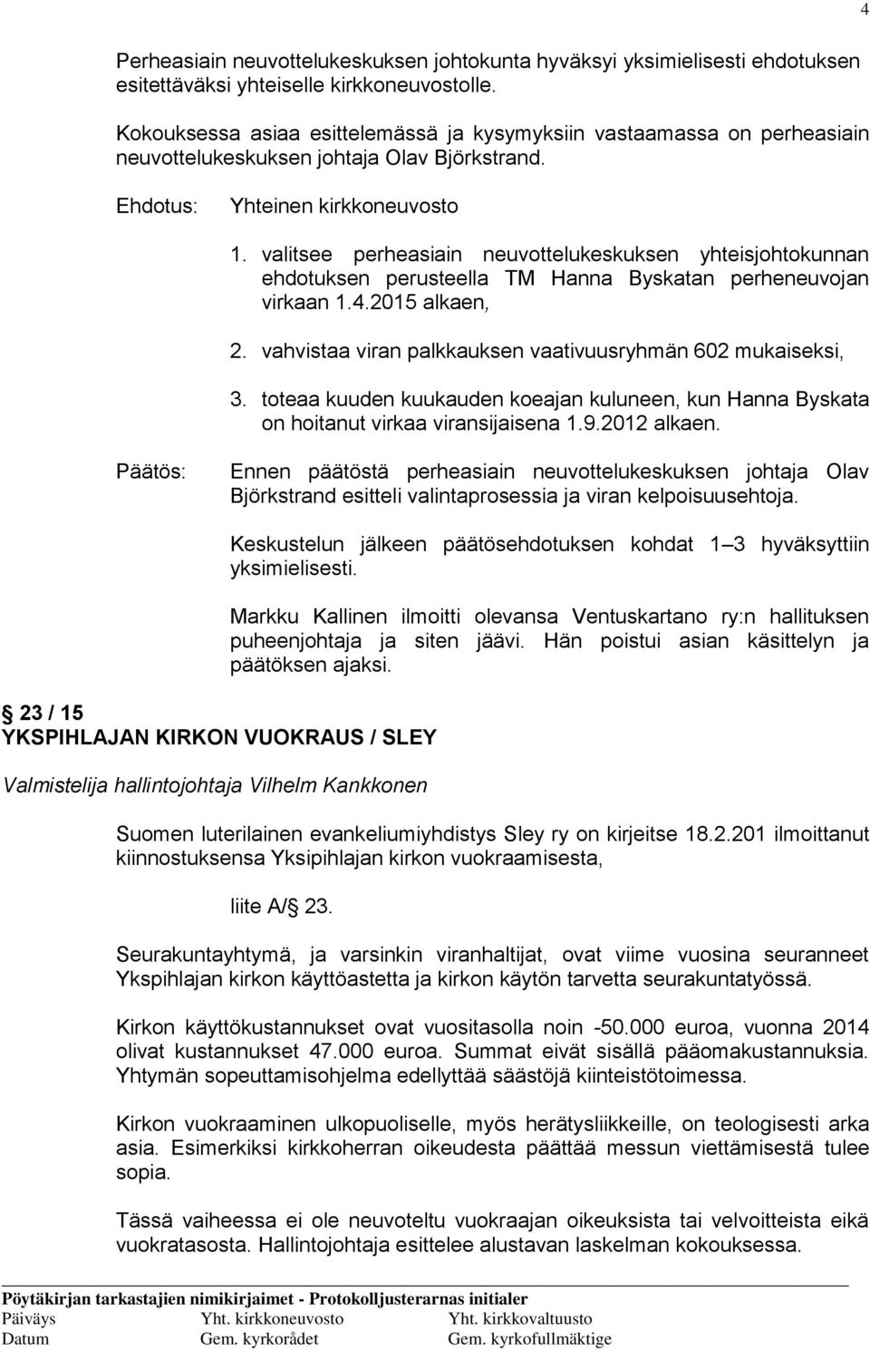 valitsee perheasiain neuvottelukeskuksen yhteisjohtokunnan ehdotuksen perusteella TM Hanna Byskatan perheneuvojan virkaan 1.4.2015 alkaen, 2.