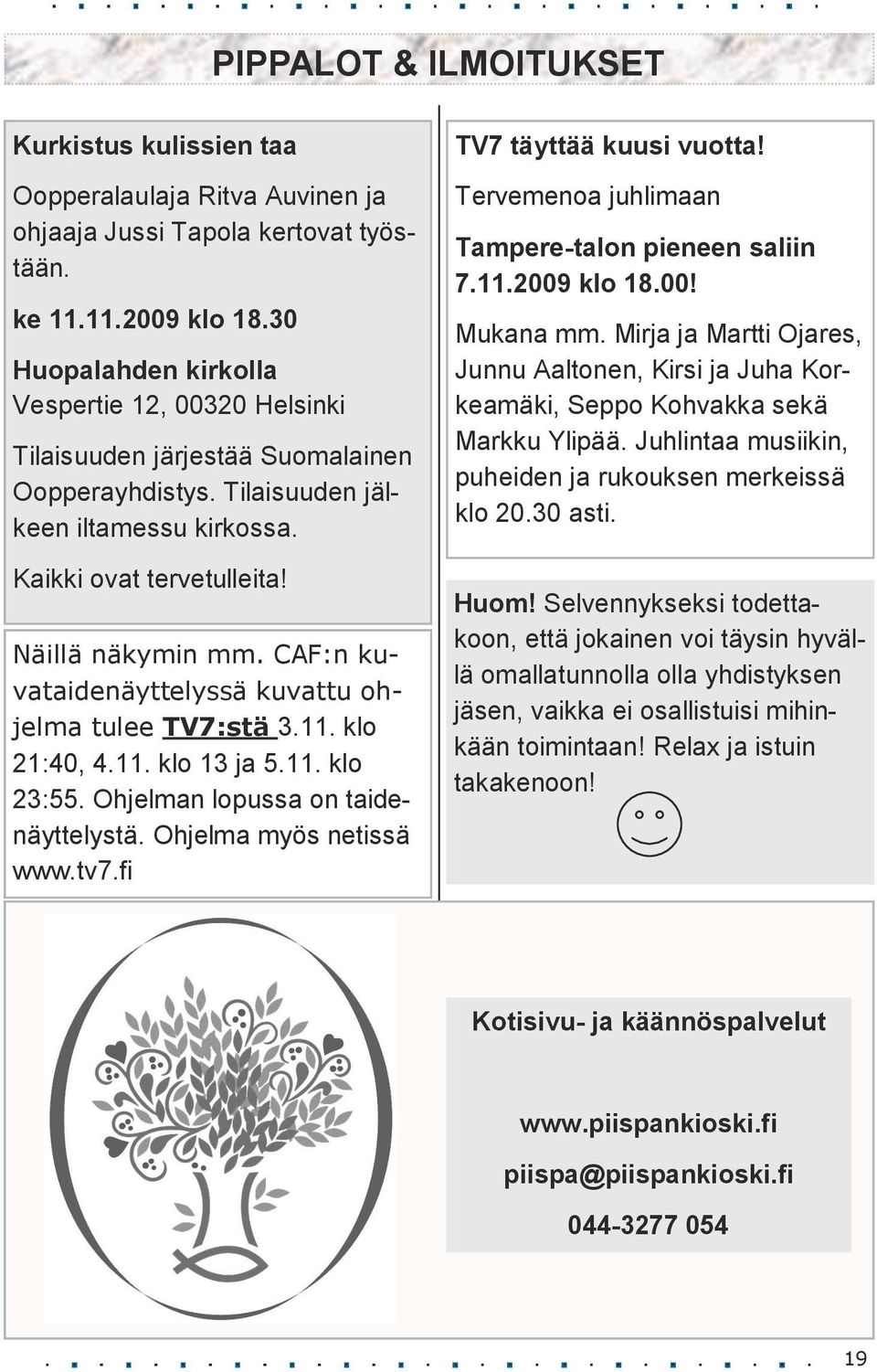 CAF:n kuvataidenäyttelyssä kuvattu ohjelma tulee TV7:stä 3.11. klo 21:40, 4.11. klo 13 ja 5.11. klo 23:55. Ohjelman lopussa on taidenäyttelystä. Ohjelma myös netissä www.tv7.