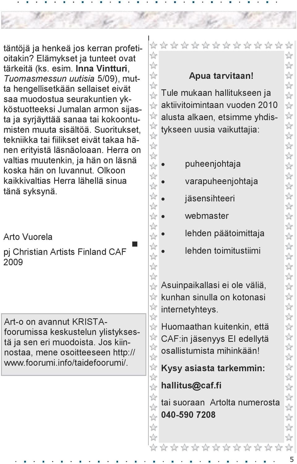 Suoritukset, tekniikka tai fiilikset eivät takaa hänen erityistä läsnäoloaan. Herra on valtias muutenkin, ja hän on läsnä koska hän on luvannut. Olkoon kaikkivaltias Herra lähellä sinua tänä syksynä.