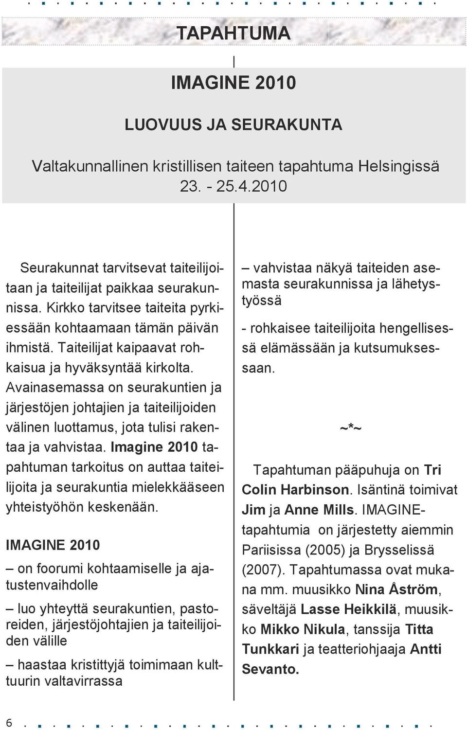 Avainasemassa on seurakuntien ja järjestöjen johtajien ja taiteilijoiden välinen luottamus, jota tulisi rakentaa ja vahvistaa.