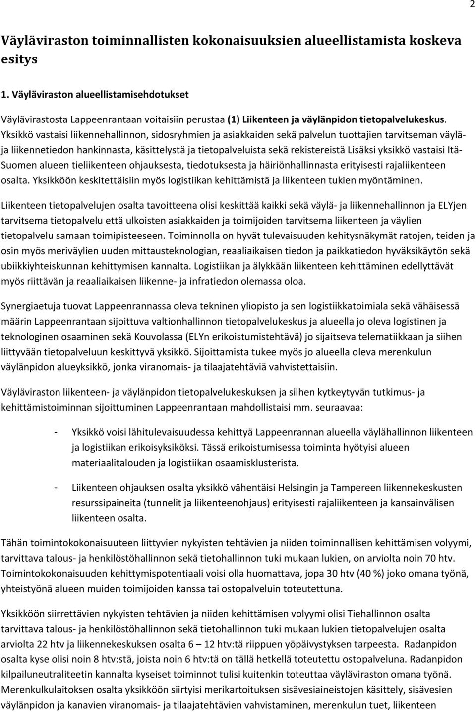 Yksikkö vastaisi liikennehallinnon, sidosryhmien ja asiakkaiden sekä palvelun tuottajien tarvitseman väyläja liikennetiedon hankinnasta, käsittelystä ja tietopalveluista sekä rekistereistä Lisäksi