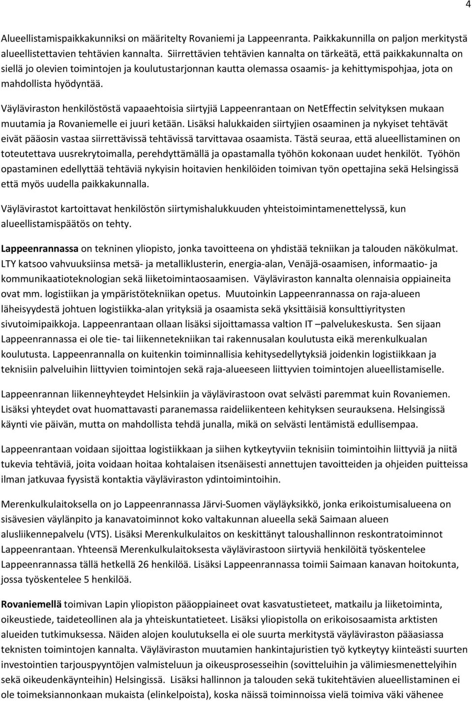 Väyläviraston henkilöstöstä vapaaehtoisia siirtyjiä Lappeenrantaan on NetEffectin selvityksen mukaan muutamia ja Rovaniemelle ei juuri ketään.