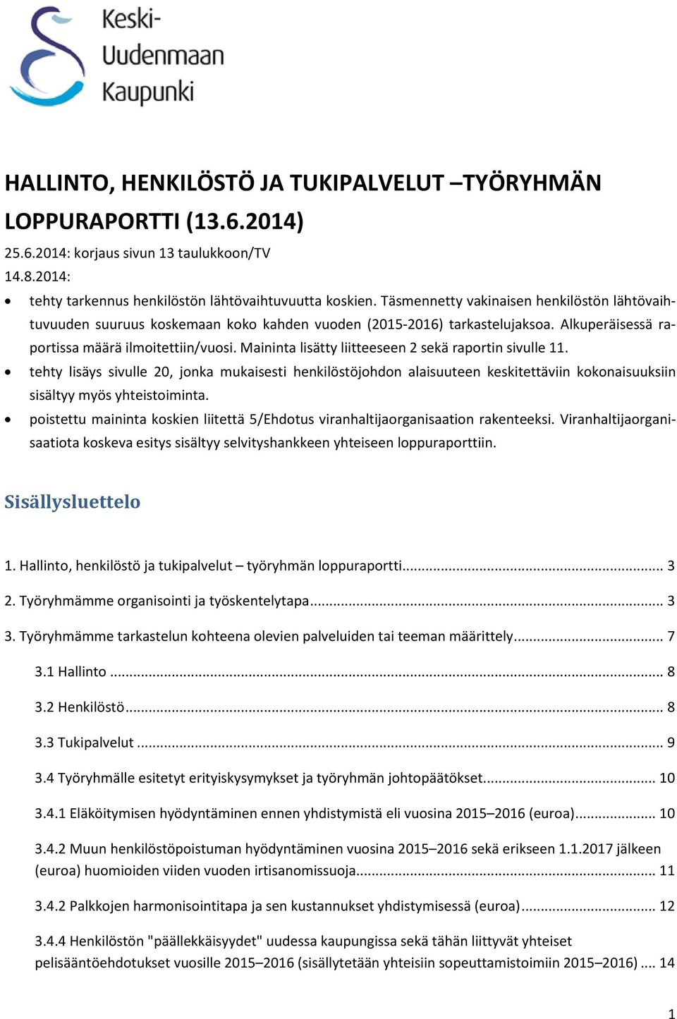 Maininta lisätty liitteeseen 2 sekä raportin sivulle 11. tehty lisäys sivulle 20, jonka mukaisesti henkilöstöjohdon alaisuuteen keskitettäviin kokonaisuuksiin sisältyy myös yhteistoiminta.