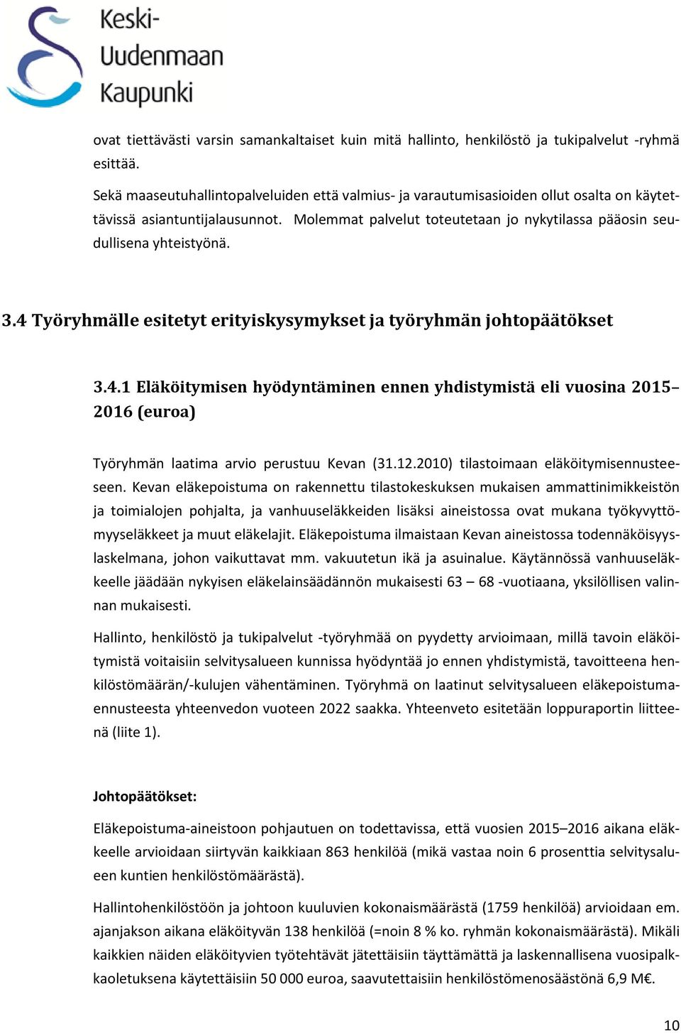 3.4 Työryhmälle esitetyt erityiskysymykset ja työryhmän johtopäätökset 3.4.1 Eläköitymisen hyödyntäminen ennen yhdistymistä eli vuosina 2015 2016 (euroa) Työryhmän laatima arvio perustuu Kevan (31.12.