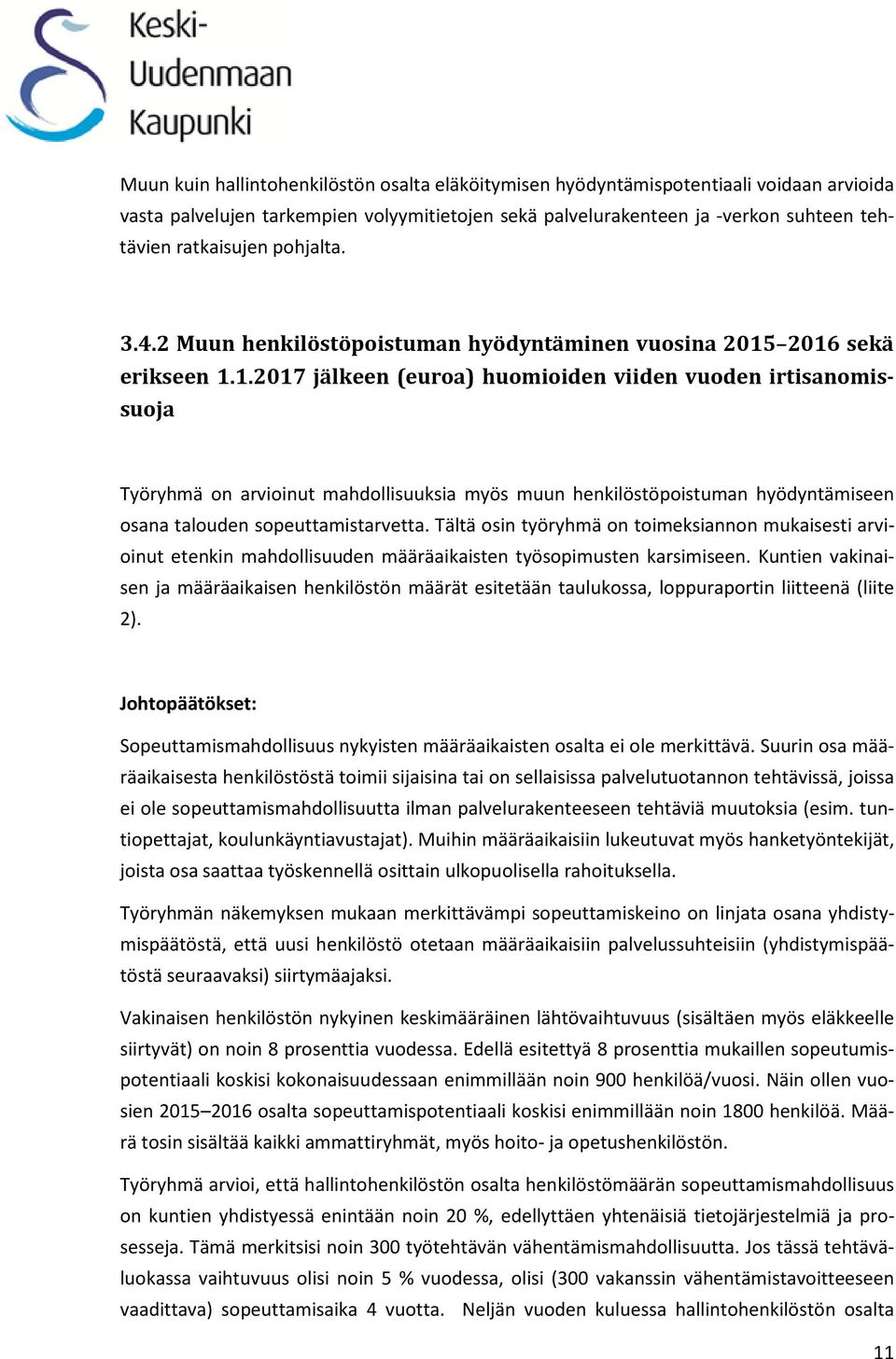 2016 sekä erikseen 1.1.2017 jälkeen (euroa) huomioiden viiden vuoden irtisanomissuoja Työryhmä on arvioinut mahdollisuuksia myös muun henkilöstöpoistuman hyödyntämiseen osana talouden sopeuttamistarvetta.