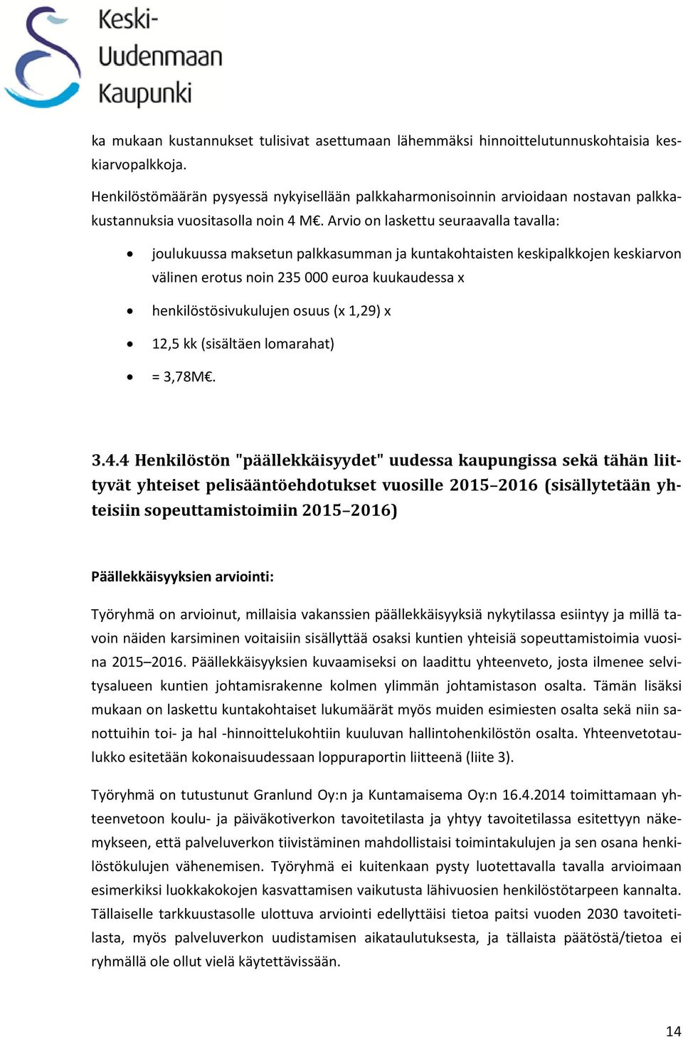 Arvio on laskettu seuraavalla tavalla: joulukuussa maksetun palkkasumman ja kuntakohtaisten keskipalkkojen keskiarvon välinen erotus noin 235 000 euroa kuukaudessa x henkilöstösivukulujen osuus (x