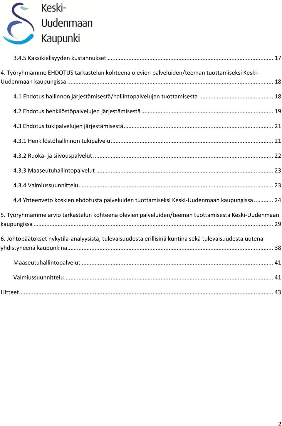 .. 21 4.3.2 Ruoka- ja siivouspalvelut... 22 4.3.3 Maaseutuhallintopalvelut... 23 4.3.4 Valmiussuunnittelu... 23 4.4 Yhteenveto koskien ehdotusta palveluiden tuottamiseksi Keski-Uudenmaan kaupungissa.