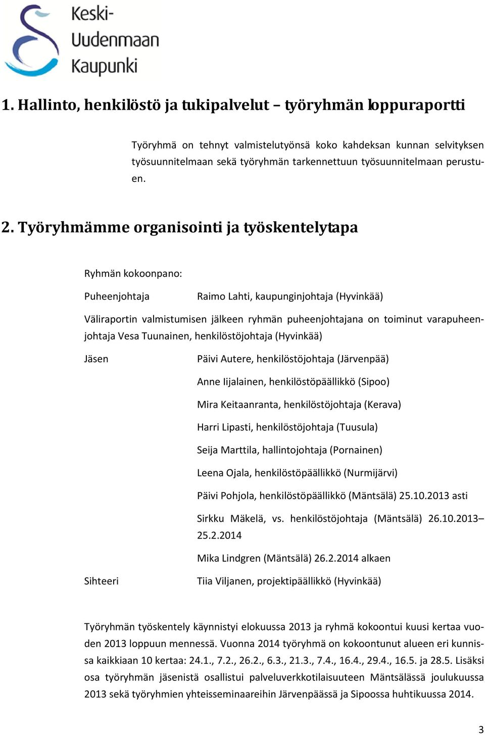 Työryhmämme organisointi ja työskentelytapa Ryhmän kokoonpano: Puheenjohtaja Raimo Lahti, kaupunginjohtaja (Hyvinkää) Väliraportin valmistumisen jälkeen ryhmän puheenjohtajana on toiminut