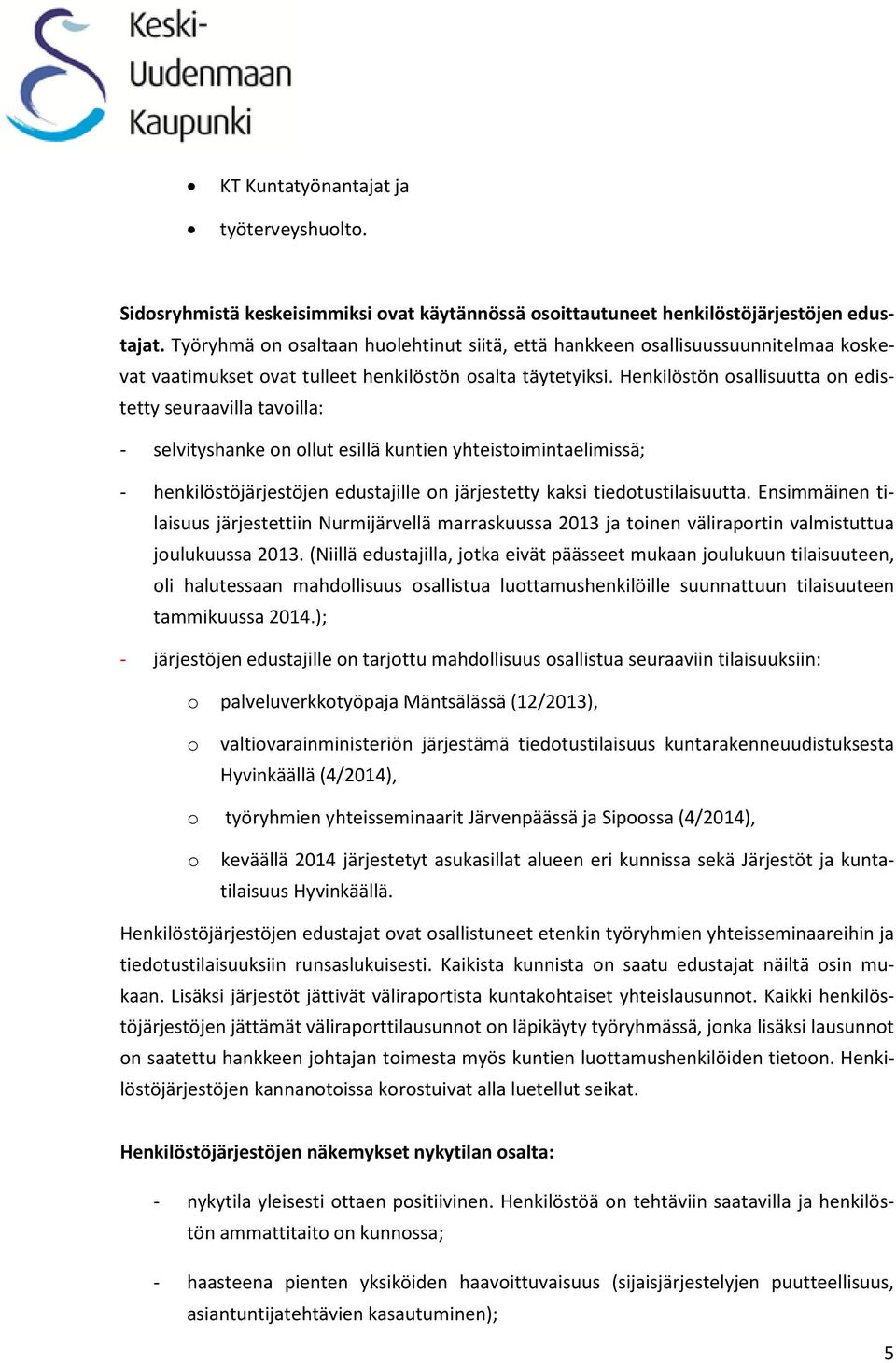 Henkilöstön osallisuutta on edistetty seuraavilla tavoilla: - selvityshanke on ollut esillä kuntien yhteistoimintaelimissä; - henkilöstöjärjestöjen edustajille on järjestetty kaksi