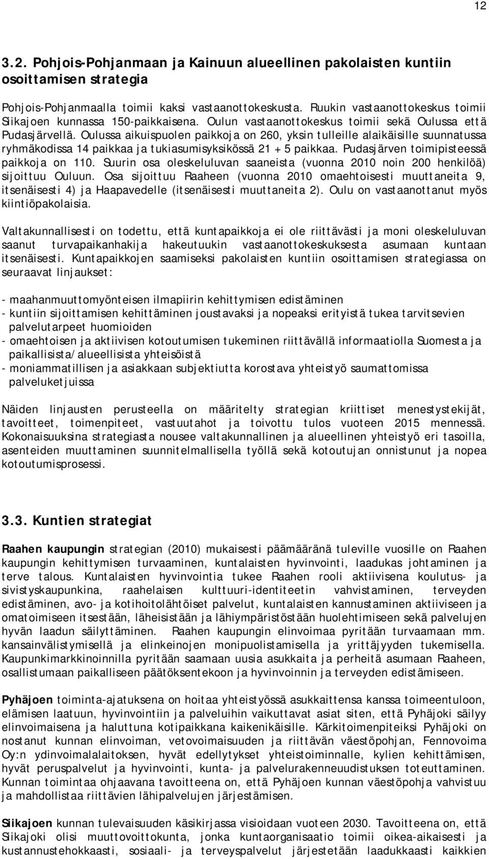 Oulussa aikuispuolen paikkoja on 260, yksin tulleille alaikäisille suunnatussa ryhmäkodissa 14 paikkaa ja tukiasumisyksikössä 21 + 5 paikkaa. Pudasjärven toimipisteessä paikkoja on 110.
