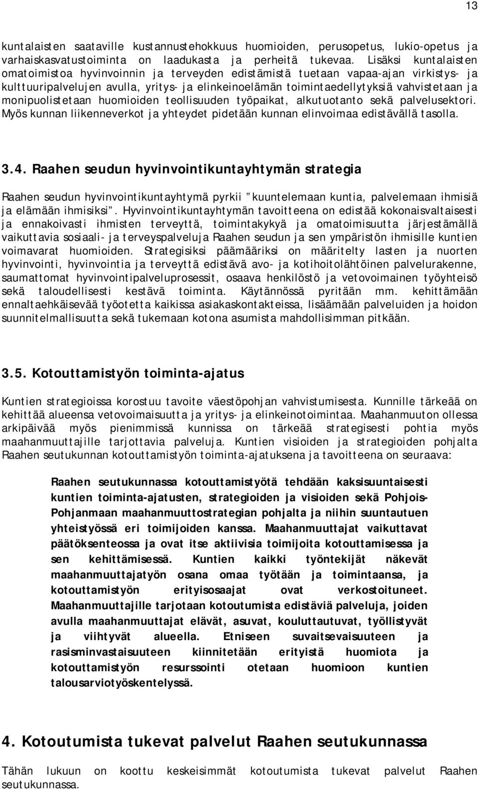 monipuolistetaan huomioiden teollisuuden työpaikat, alkutuotanto sekä palvelusektori. Myös kunnan liikenneverkot ja yhteydet pidetään kunnan elinvoimaa edistävällä tasolla. 3.4.