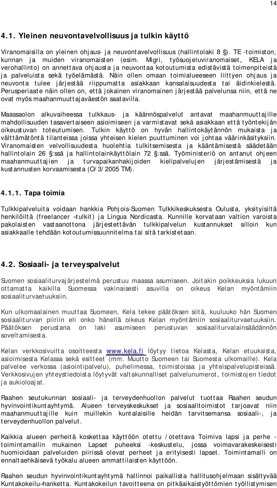Näin ollen omaan toimialueeseen liittyen ohjaus ja neuvonta tulee järjestää riippumatta asiakkaan kansalaisuudesta tai äidinkielestä.