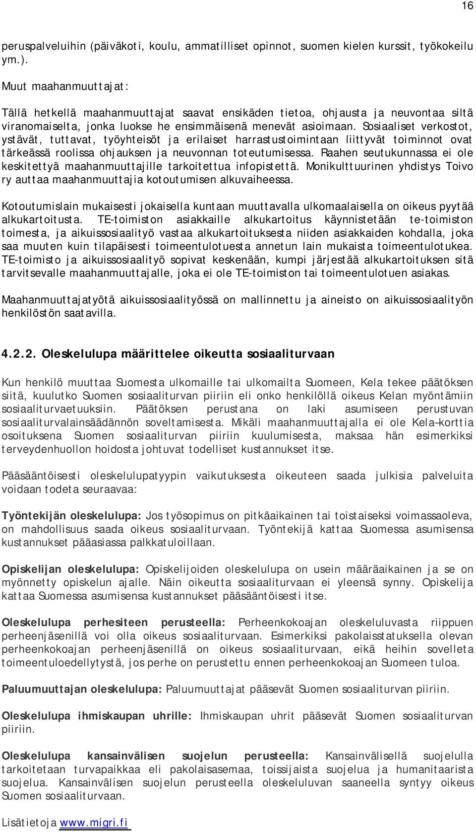 Sosiaaliset verkostot, ystävät, tuttavat, työyhteisöt ja erilaiset harrastustoimintaan liittyvät toiminnot ovat tärkeässä roolissa ohjauksen ja neuvonnan toteutumisessa.