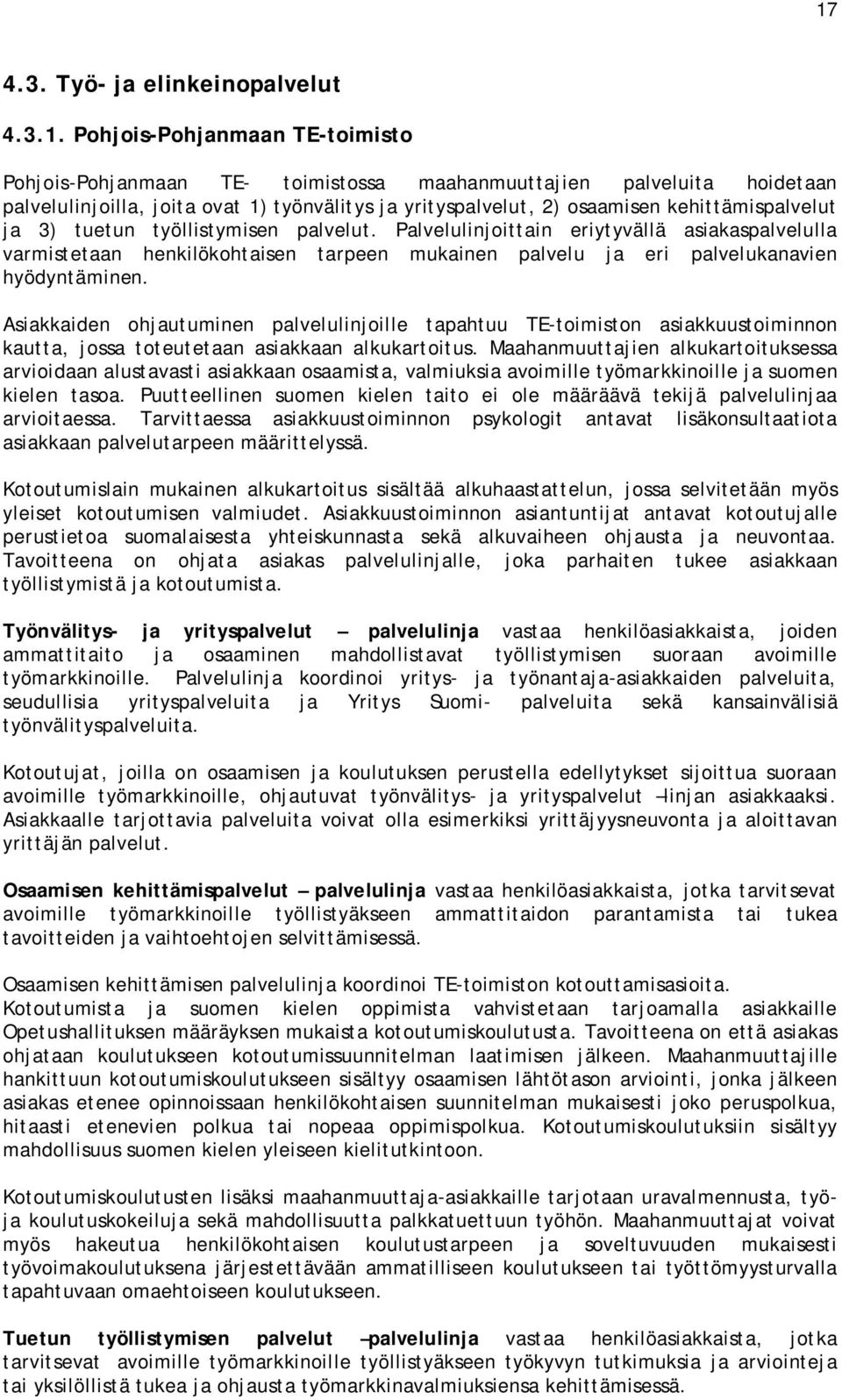 Palvelulinjoittain eriytyvällä asiakaspalvelulla varmistetaan henkilökohtaisen tarpeen mukainen palvelu ja eri palvelukanavien hyödyntäminen.