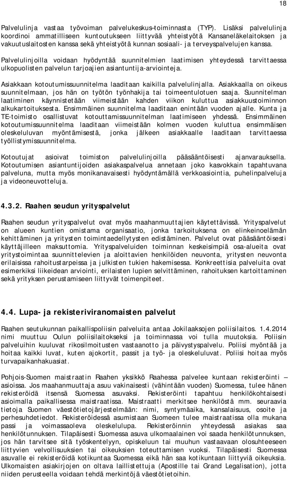 Palvelulinjoilla voidaan hyödyntää suunnitelmien laatimisen yhteydessä tarvittaessa ulkopuolisten palvelun tarjoajien asiantuntija-arviointeja.