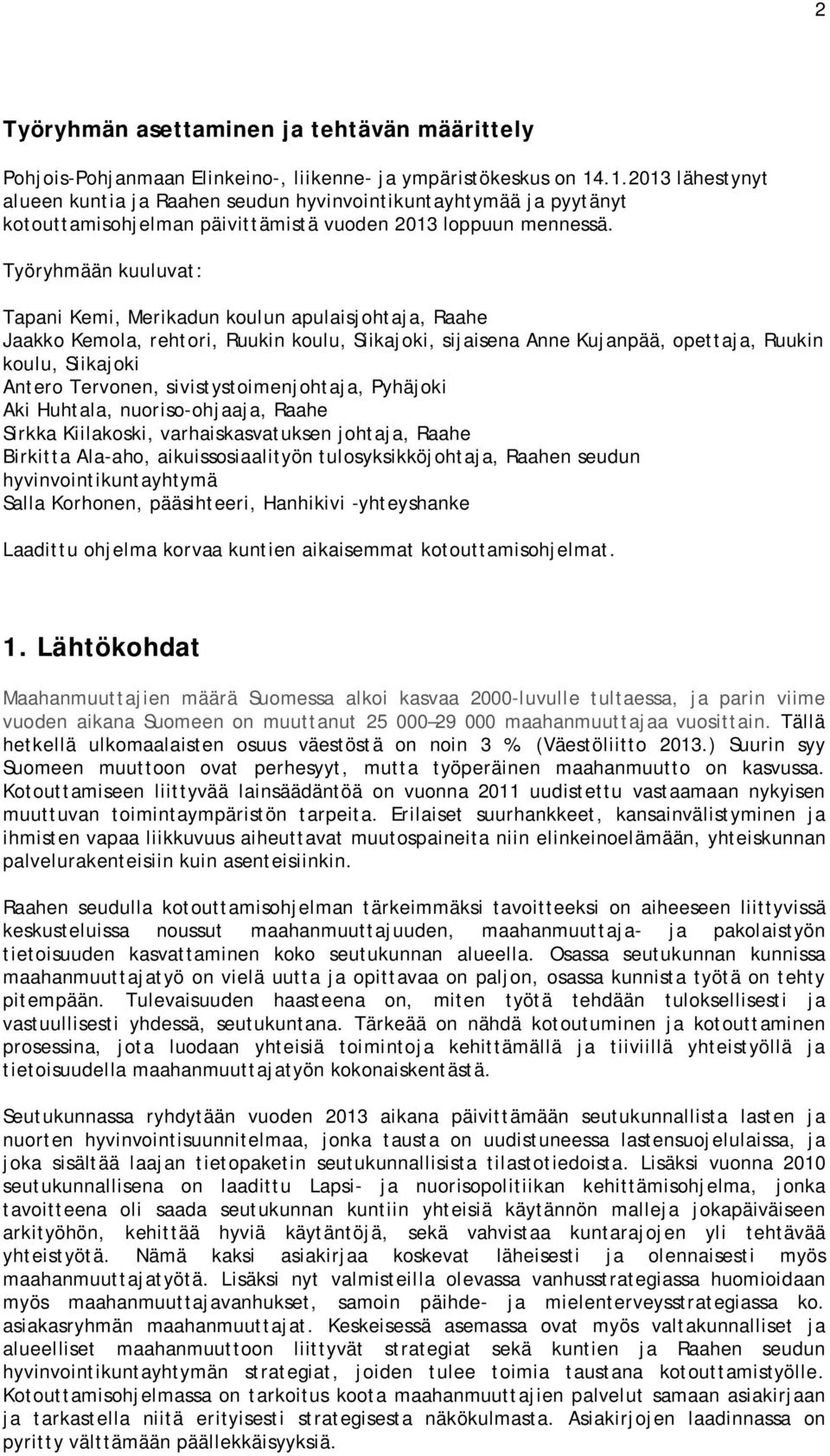 Työryhmään kuuluvat: Tapani Kemi, Merikadun koulun apulaisjohtaja, Raahe Jaakko Kemola, rehtori, Ruukin koulu, Siikajoki, sijaisena Anne Kujanpää, opettaja, Ruukin koulu, Siikajoki Antero Tervonen,