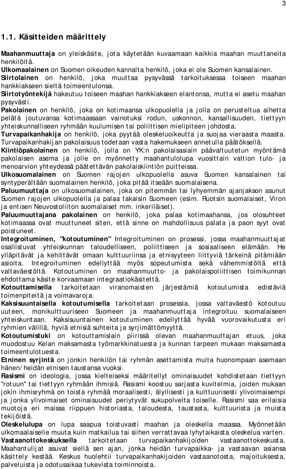 Siirtotyöntekijä hakeutuu toiseen maahan hankkiakseen elantonsa, mutta ei asetu maahan pysyvästi.